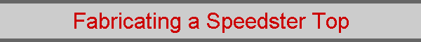 Fabricating a Speedster Top